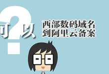 西部数码域名可以到阿里云备案吗?个人网站域名阿里云备案 - 站长笔记